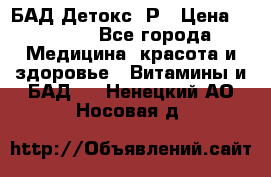 БАД Детокс -Р › Цена ­ 1 167 - Все города Медицина, красота и здоровье » Витамины и БАД   . Ненецкий АО,Носовая д.